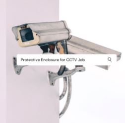 Protective enclosures for CCTV Jobs